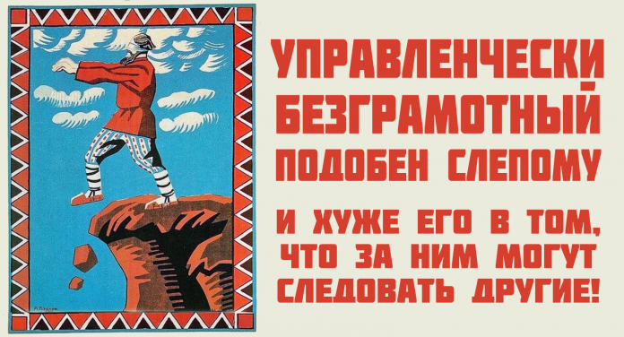 Управленчески безграмотный подобен слепому и хуже его в том, что за ним могут следовать другие!