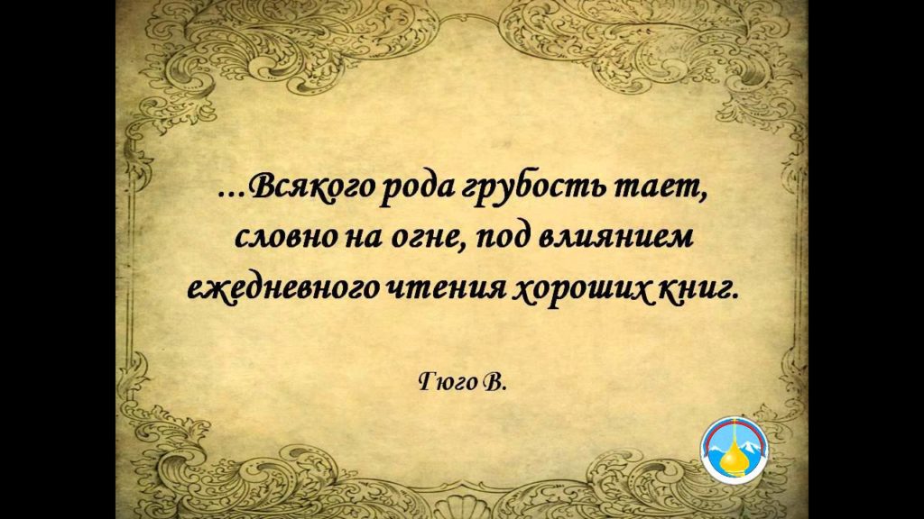 В. Гюго: «...Всякого рода грубость тает, словно на огне, под влиянием ежедневного чтения хороших книг»